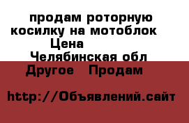 продам роторную косилку на мотоблок  › Цена ­ 8 000 - Челябинская обл. Другое » Продам   
